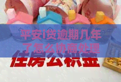 平安i贷逾期几年了怎么协商处理