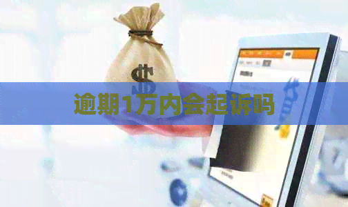 逾期1万内会起诉吗