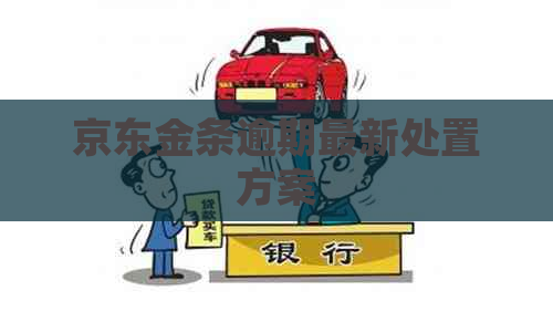 京东金条逾期最新处置方案