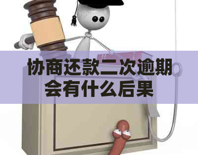 协商还款二次逾期会有什么后果