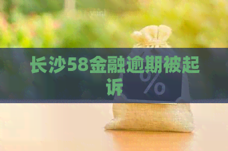 长沙58金融逾期被起诉