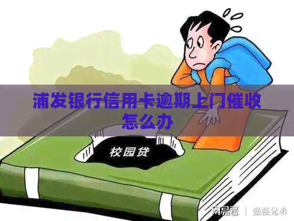 浦发银行信用卡逾期上门怎么办