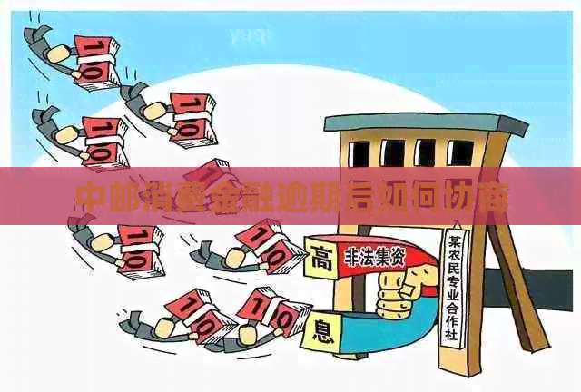 中邮消费金融逾期后如何协商