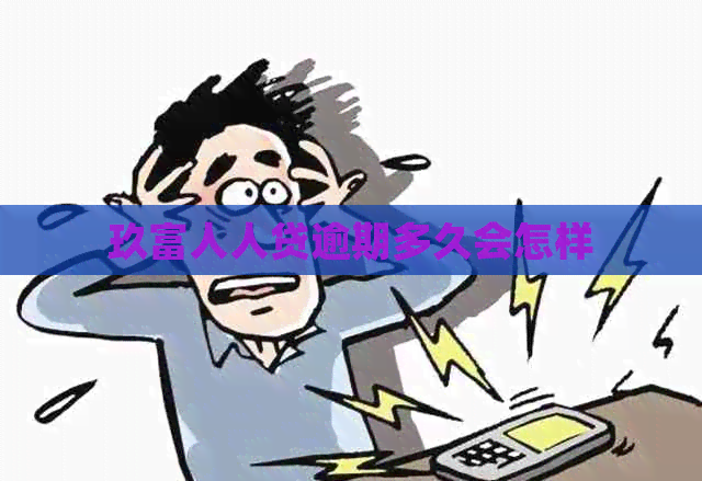 玖富人人贷逾期多久会怎样