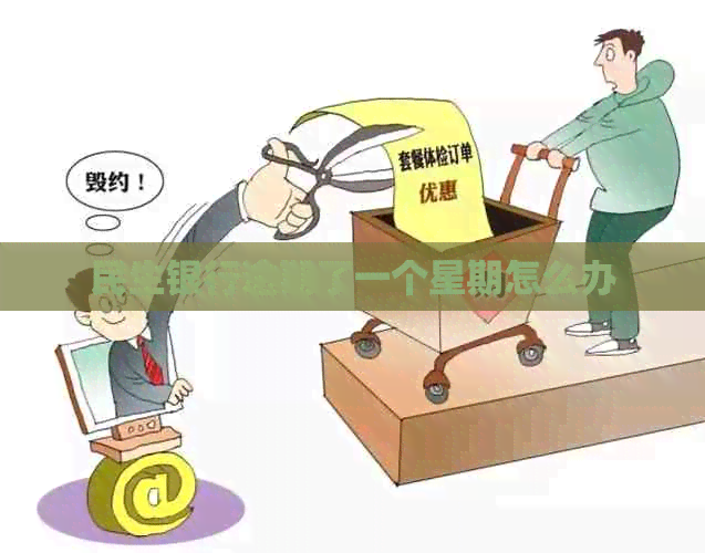 民生银行逾期了一个星期怎么办