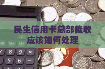 民生信用卡总部应该如何处理