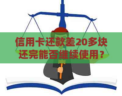 信用卡还款差20多块还完能否继续使用？如何处理？
