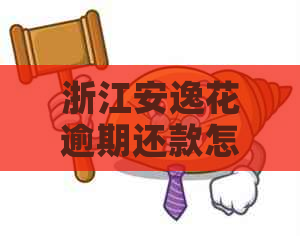 浙江安逸花逾期还款怎么办