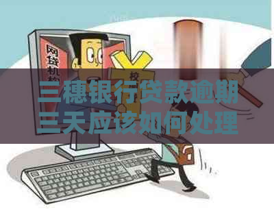 三穗银行贷款逾期三天应该如何处理
