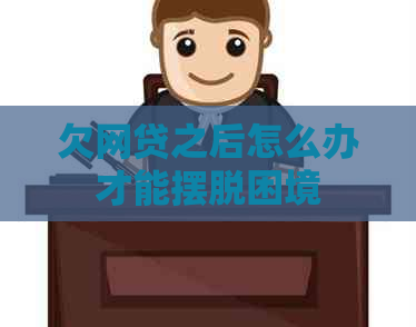 欠网贷之后怎么办才能摆脱困境