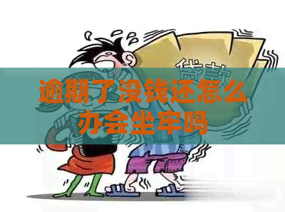 逾期了没钱还怎么办会坐牢吗