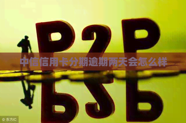 中信信用卡分期逾期两天会怎么样