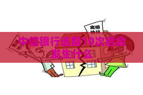 中信银行逾期10次后会发生什么
