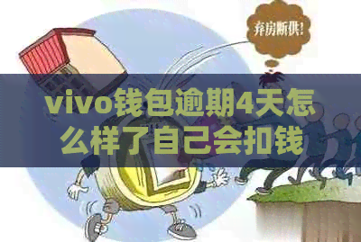 vivo钱包逾期4天怎么样了自己会扣钱吗