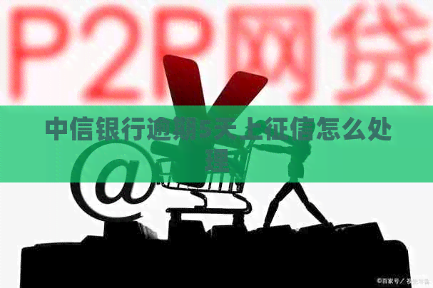 中信银行逾期5天上怎么处理