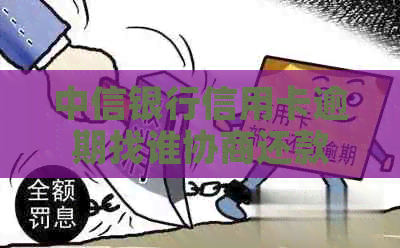 中信银行信用卡逾期找谁协商还款