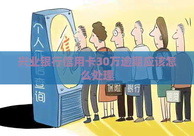 兴业银行信用卡30万逾期应该怎么处理