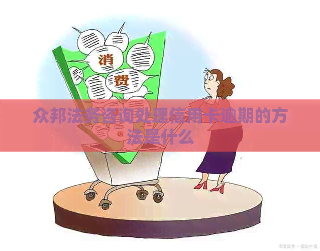 众邦法务咨询处理信用卡逾期的方法是什么