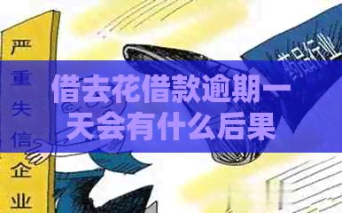 借去花借款逾期一天会有什么后果