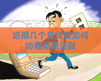 逾期几个月贷款如何协商延期还款