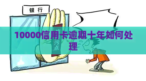 10000信用卡逾期十年如何处理