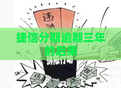 捷信分期逾期三年的后果