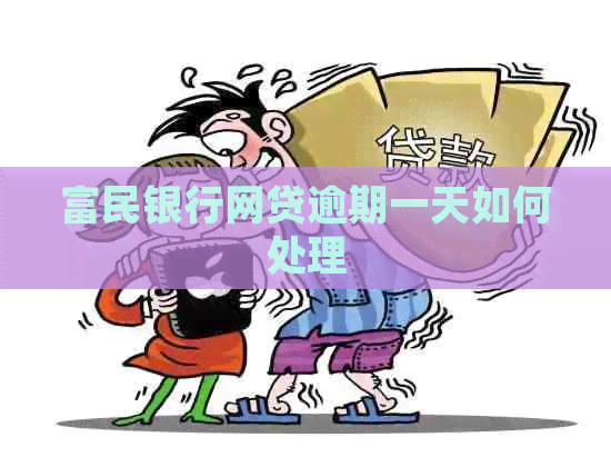 富民银行网贷逾期一天如何处理