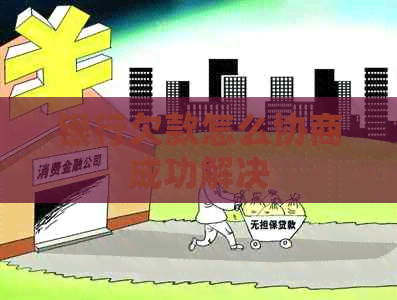银行欠款怎么协商成功解决