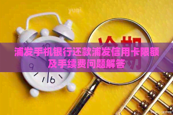 浦发手机银行还款浦发信用卡限额及手续费问题解答