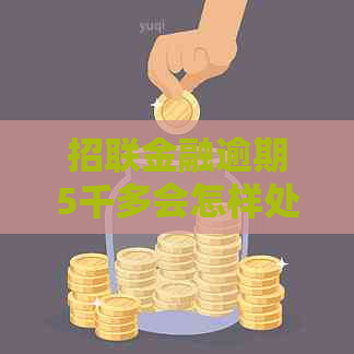 招联金融逾期5千多会怎样处理