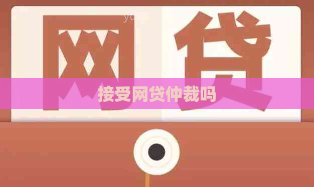 接受网贷仲裁吗