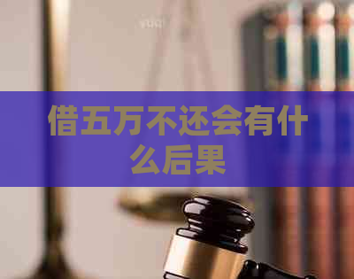 借五万不还会有什么后果