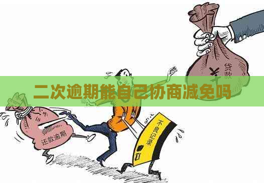 二次逾期能自己协商减免吗