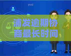 浦发逾期协商最长时间上海需要多久