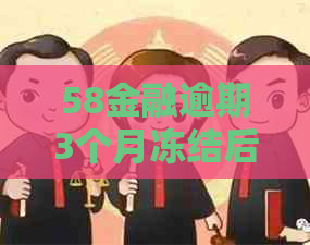 58金融逾期3个月冻结后如何解冻