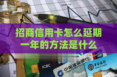招商信用卡怎么延期一年的方法是什么