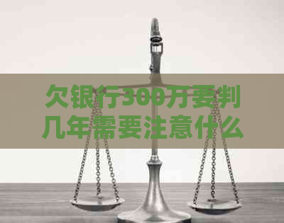 欠银行300万要判几年需要注意什么