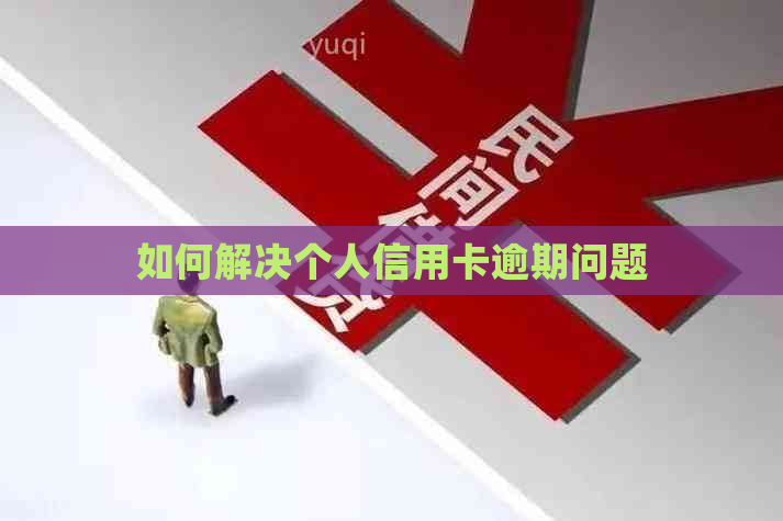如何解决个人信用卡逾期问题