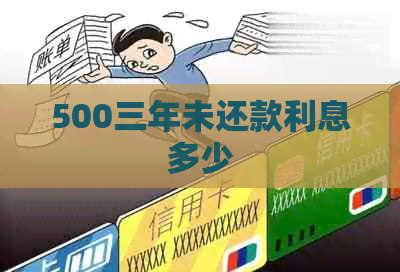 500三年未还款利息多少