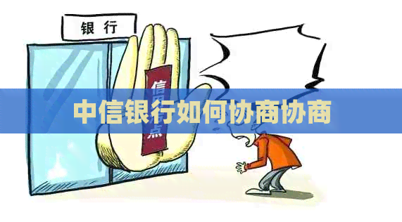 中信银行如何协商协商