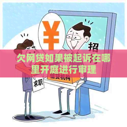 欠网贷如果被起诉在哪里开庭进行审理