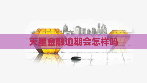 天星金融逾期会怎样吗