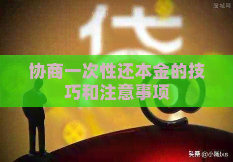 协商一次性还本金的技巧和注意事项