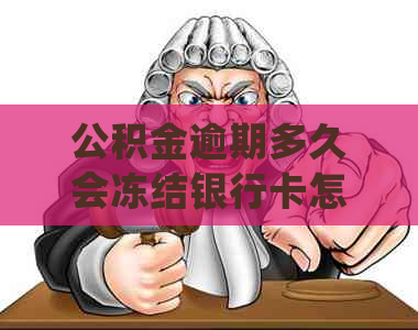 公积金逾期多久会冻结银行卡怎么处理