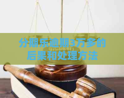 逾期3万多的后果和处理方法