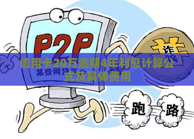 信用卡20万逾期4年利息计算公式及具体费用