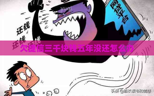 欠捷信三千块钱五年没还怎么办