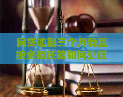 网贷逾期三个月我直接全额还款如何处理