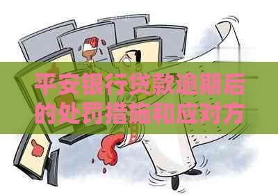 平安银行贷款逾期后的处罚措施和应对方法