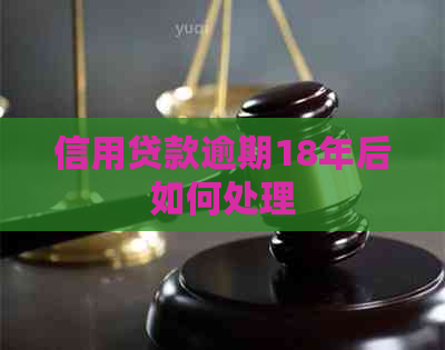 信用贷款逾期18年后如何处理